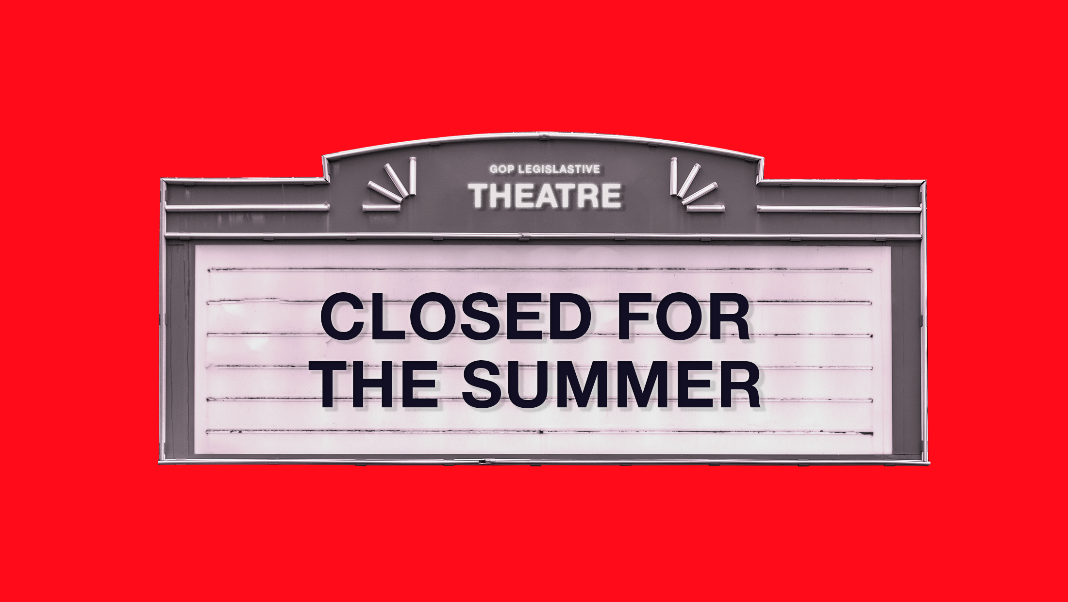 A vintage theater marquee sign that says "GOP LEGISLATIVE THEATRE...CLOSED FOR THE SUMMER"