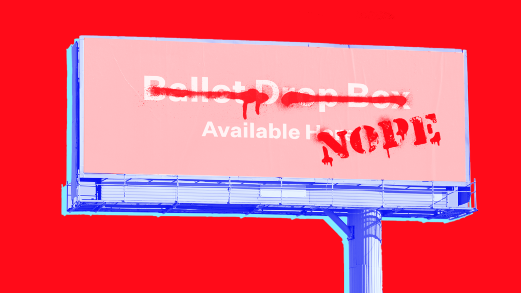 A billboard that reads Ballot Drop Box Available Now with the words crossed out and a grafittied Nope over it on a red background.