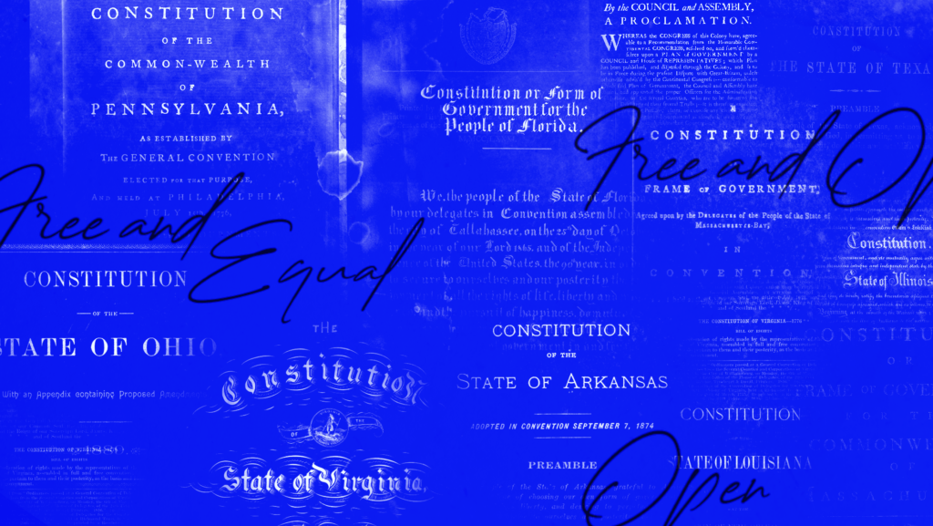 The covers of several state constitutions imprinted onto a blue background. The cursive words "Free and Equal," "Free and Open" and "Open" are written on top.