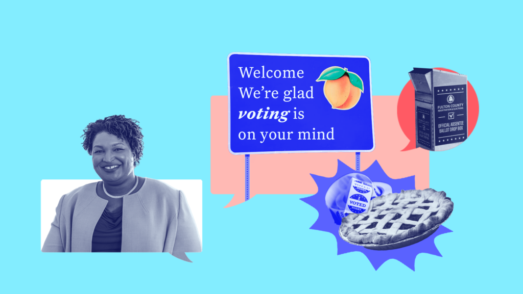 Light blue background with blue-toned image of Stacey Abrams, blue sign that reads "Welcome We're glad voting is on your mind" with a picture of a peach, a blue ballot drop box for Fulton County to its right, and a blue-toned pie and vote sticker roll.