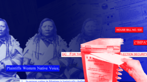 Dark blue background with image of a Native American man faded into the background, a red-toned ballot drop box with someone handing in 2 ballots, and the words "House Bill No. 530", "('BIPA')", "Plaintiffs Western Native Voice", as well as other court document quotes cut off on the bottom.