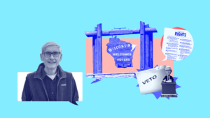 Light blue background with dark blue-toned image of Gov. Tony Evers, a blue wooden that reads "Wisconsin Welcomes Voters, Tony Evers, Governor" in front of a pink text bubble, an image of a voter bill of rights in front of a red text bubble, a manila envelope with the words "VETO" written in black ink and a bobblehead of Gov. Evers.