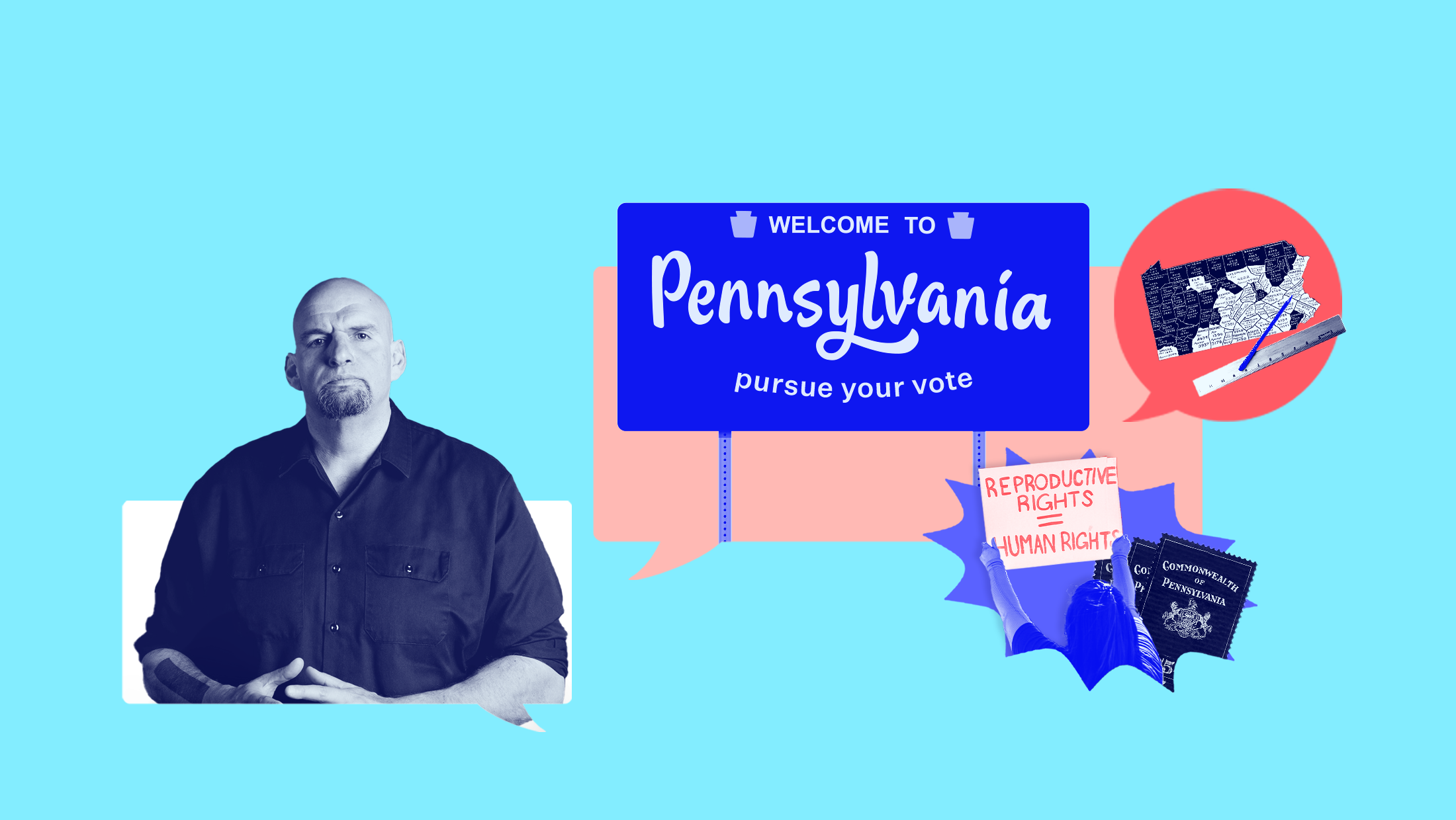 Light blue background with dark blue-toned image of John Fetterman, a blue sign that reads "Welcomes to Pennsylvania, pursue your vote" in front of a pink text bubble, a map of Pennsylvania with a ruler in front of a red text bubble, a person holding a sign that reads "REPRODUCTIVE RIGHTS = HUMAN WRITES" and a stack of pamphlets that say "Commonwealth of Pennsylvania"