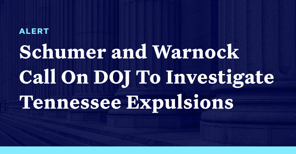 Schumer and Warnock Call On DOJ To Investigate Tennessee Expulsions