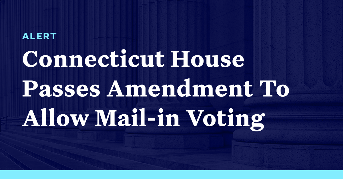 Connecticut House Passes Amendment To Allow Mailin Voting Democracy Docket