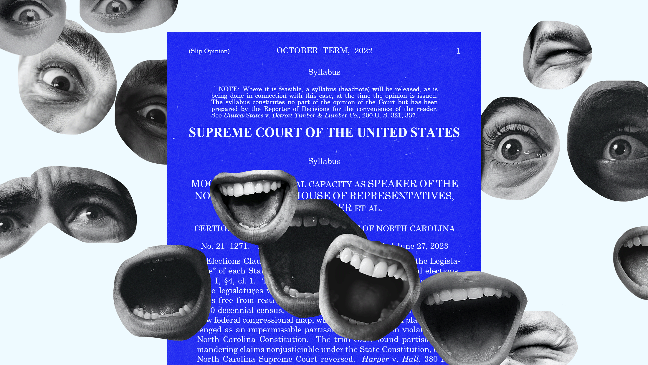 Light blue background with deep blue toned image of the U.S. Supreme Court's opinion in Moore v. Harper surrounded by black and white toned images of open mouths and wide eyes.