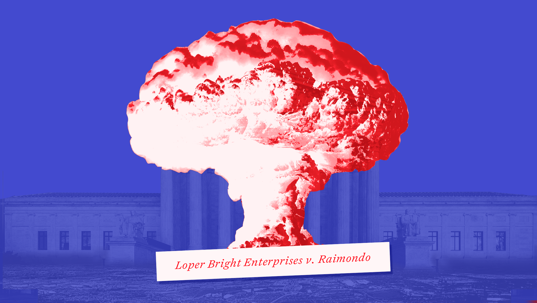 Blue background with U.S. Supreme Court faded into the background and a big red explosion of the nuclear bomb with the upcoming Supreme Court case -- Loper Bright Enterprises v. Raimondo -- written below it.