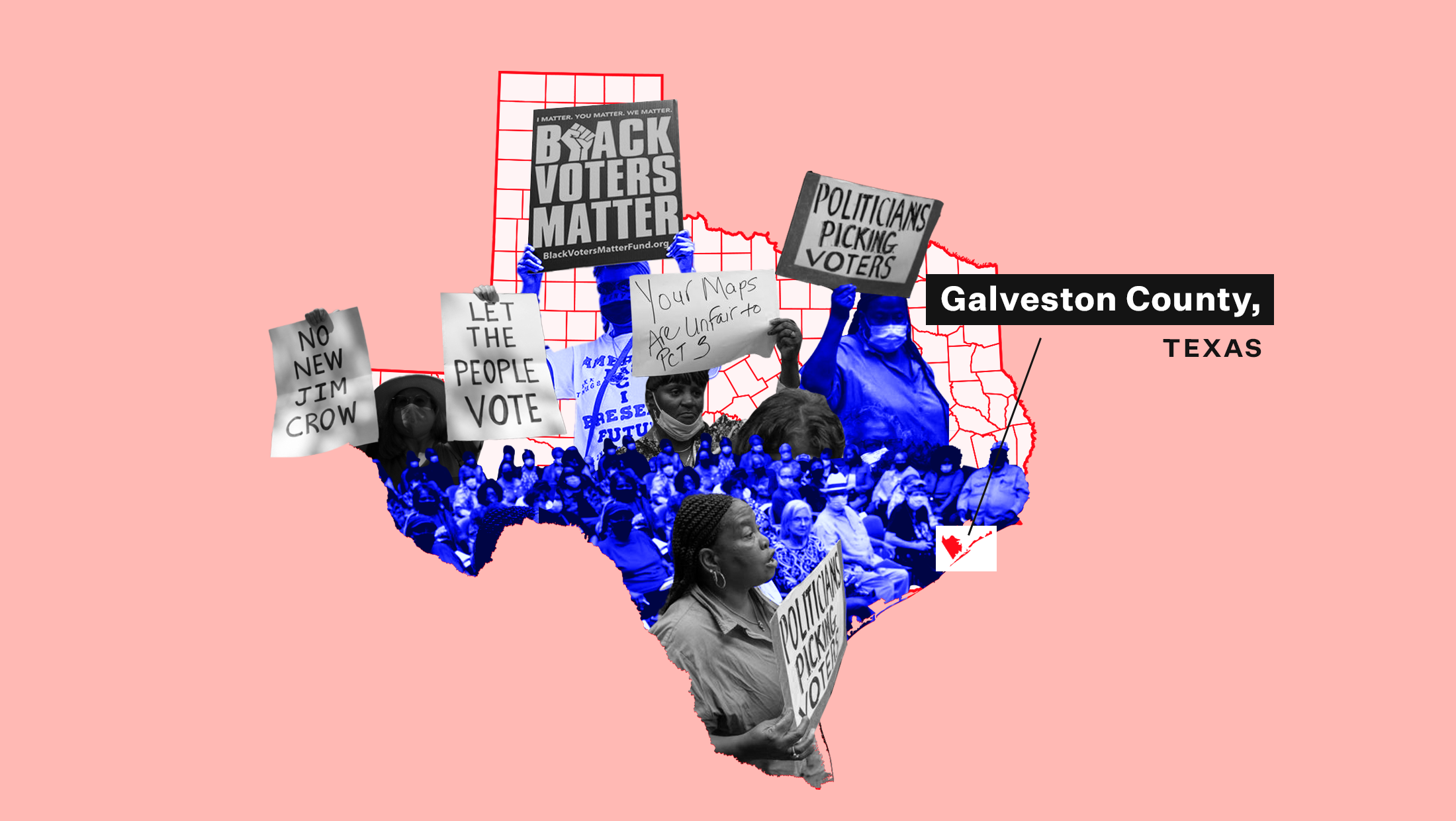 Pink background with map of Texas and blue toned images of people protesting with Black Lives Matter signs and others that read "let the people vote", "no new jim crow", "politicians picking voters" and a call out box that reads "Galveston County, Texas."