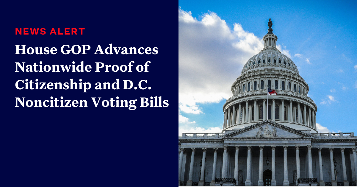 House GOP Advances Nationwide Proof of Citizenship and D.C. Noncitizen